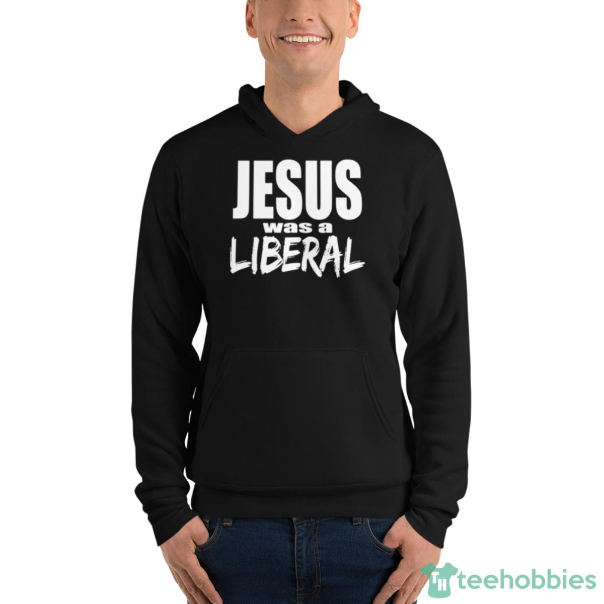 jesus was a liberal shirt