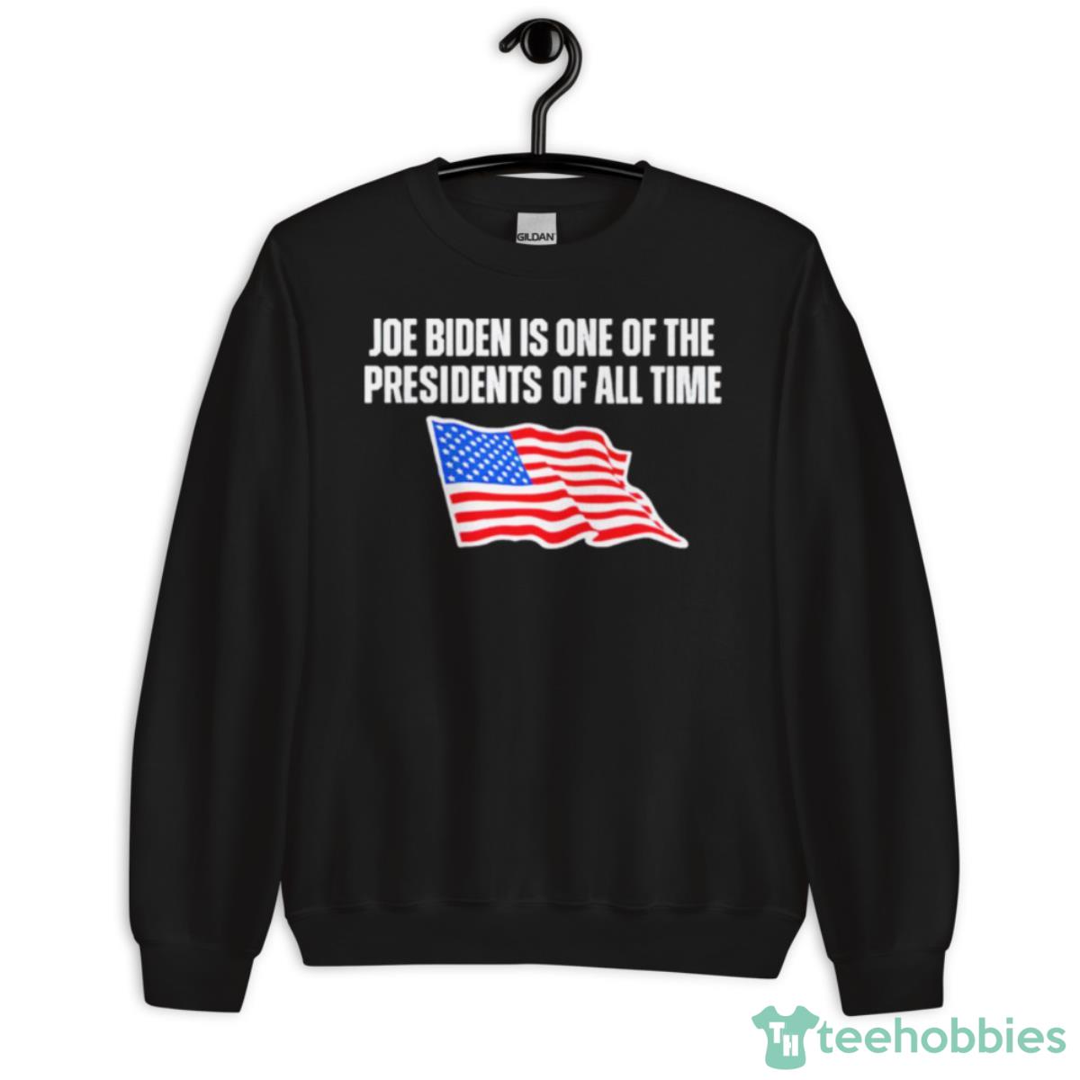Joe Biden Is One Of The Presidents Of All Time USA Flag Shirt - Unisex Crewneck Sweatshirt