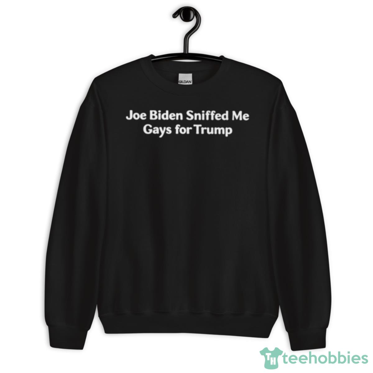 Joe Biden Sniffed Me Gays For Trump Shirt - Unisex Crewneck Sweatshirt
