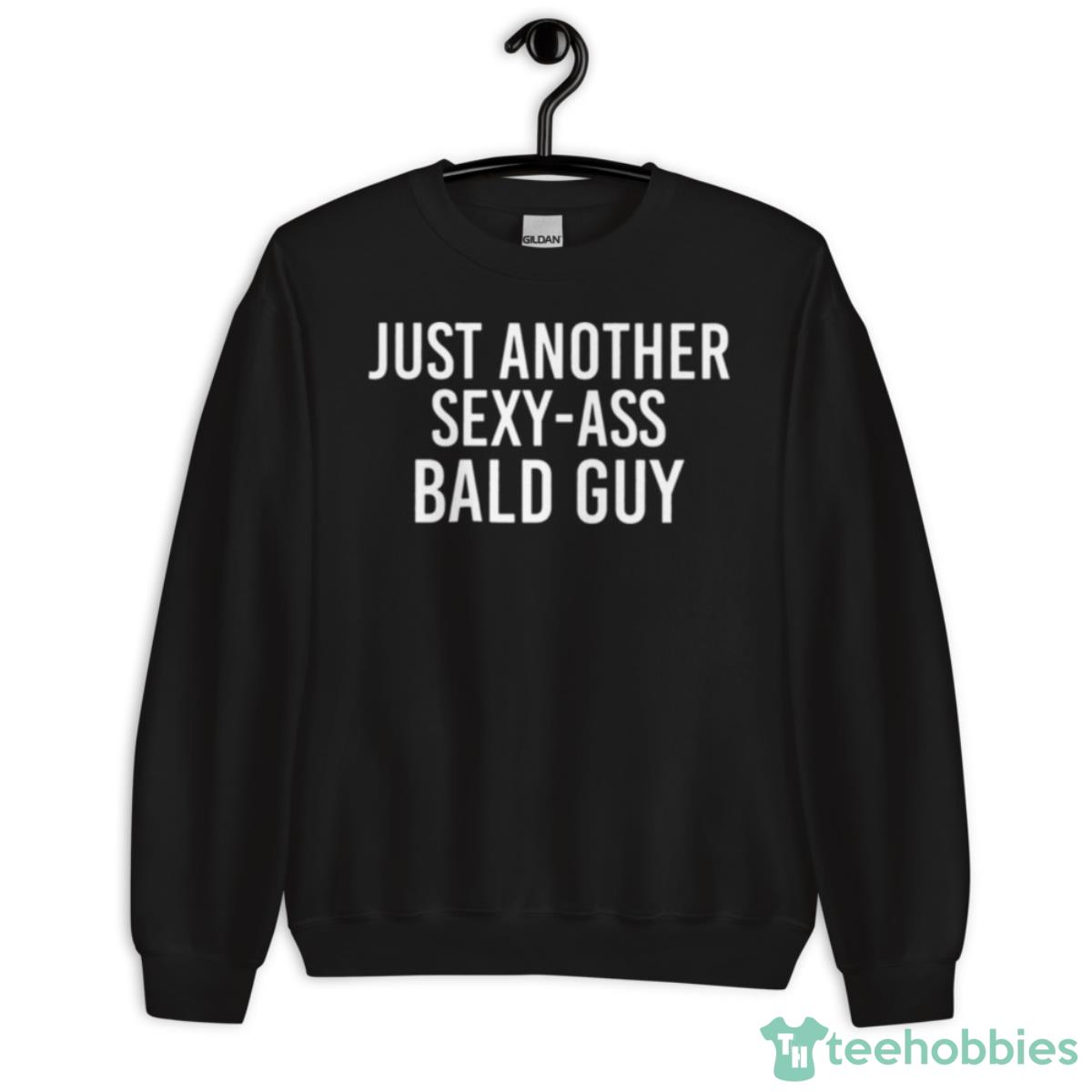 Just Another Sexy Ass Bald Guy Shirt - Unisex Crewneck Sweatshirt