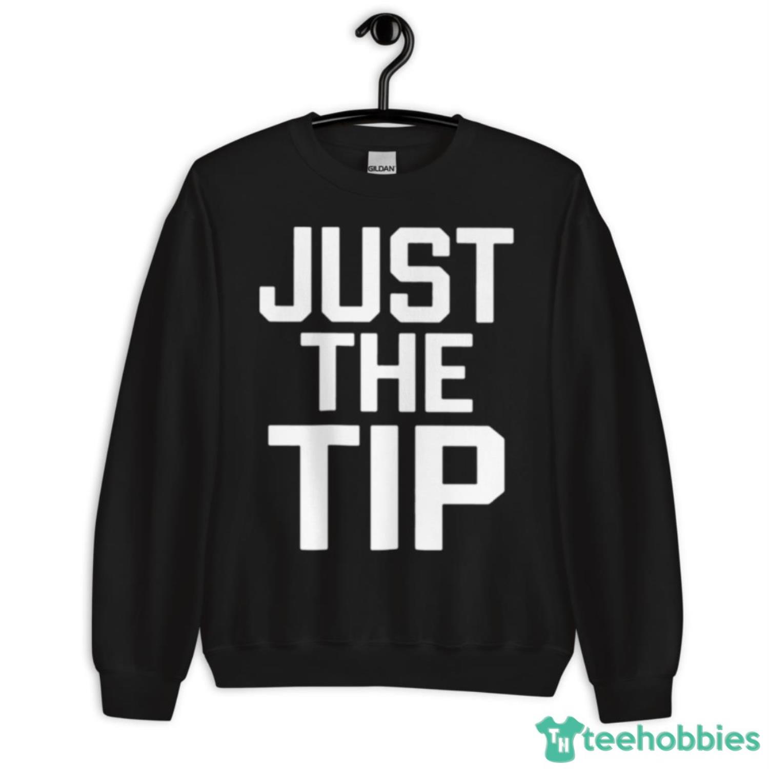 Just The Tip Shirt - Unisex Crewneck Sweatshirt