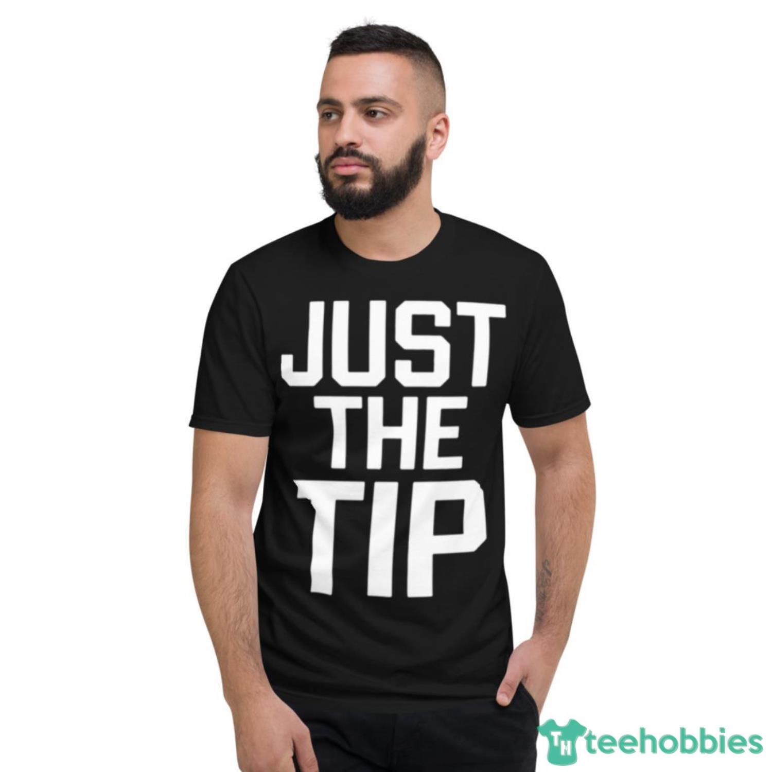 Just The Tip Shirt - Short Sleeve T-Shirt