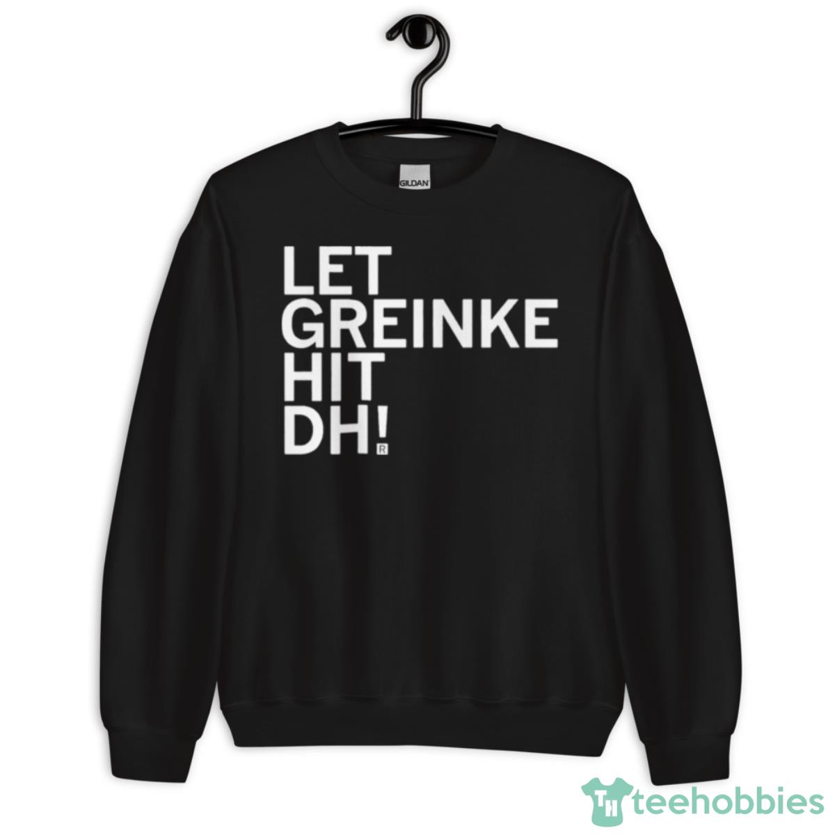 Let Greinke Hit DH Shirt - Unisex Crewneck Sweatshirt