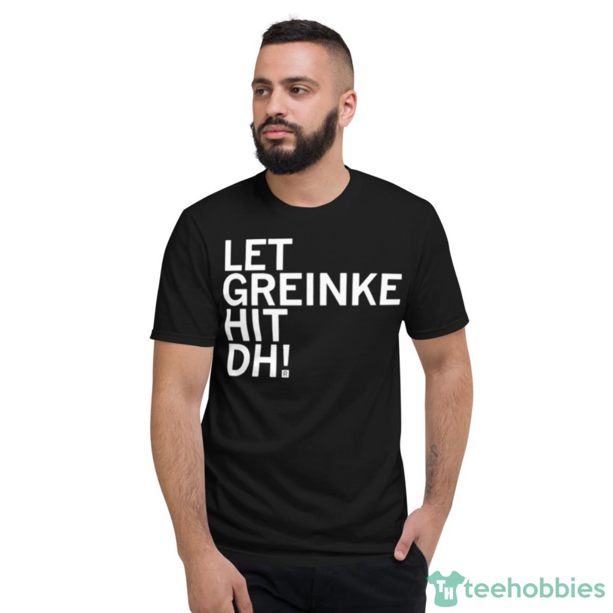 Let Greinke Hit DH Shirt - Short Sleeve T-Shirt