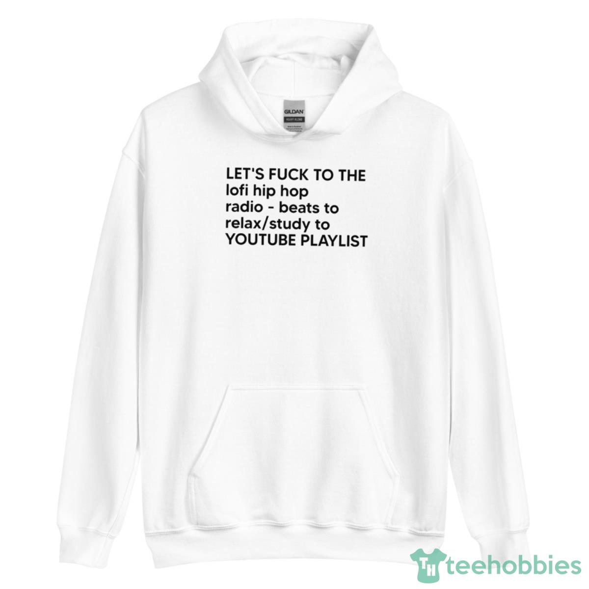 Let’s Fck To The Lofi Hip Hop Radio Beats To Relax Study To Youtube Playlist Shirt - Unisex Heavy Blend Hooded Sweatshirt