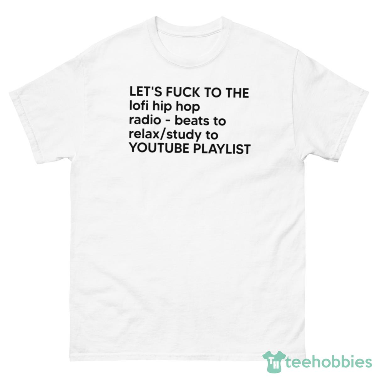 Let’s Fck To The Lofi Hip Hop Radio Beats To Relax Study To Youtube Playlist Shirt - 500 Men’s Classic Tee Gildan