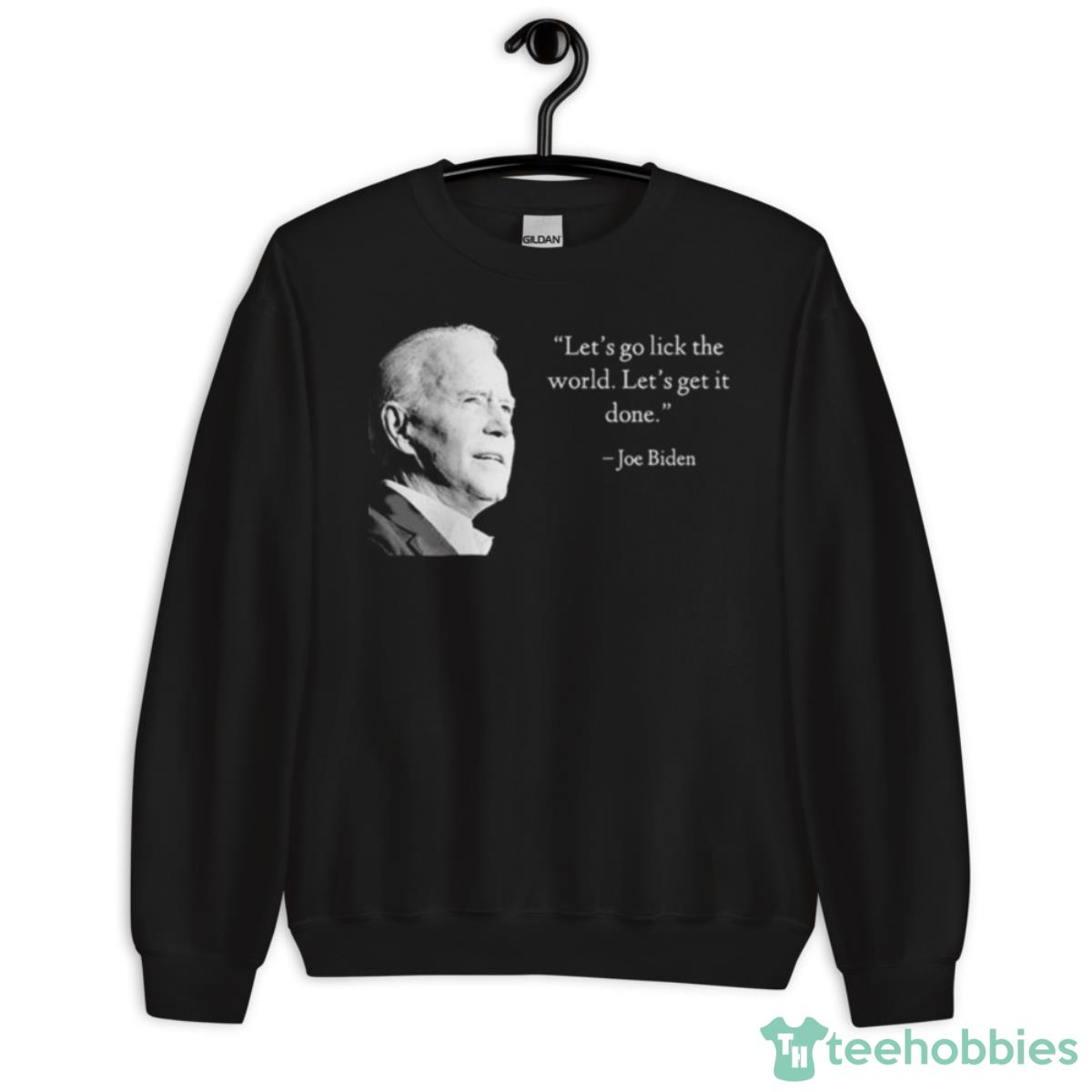 Let’s Go Lick The World Let’s Get It Done President Biden Quote Shirt - Unisex Crewneck Sweatshirt