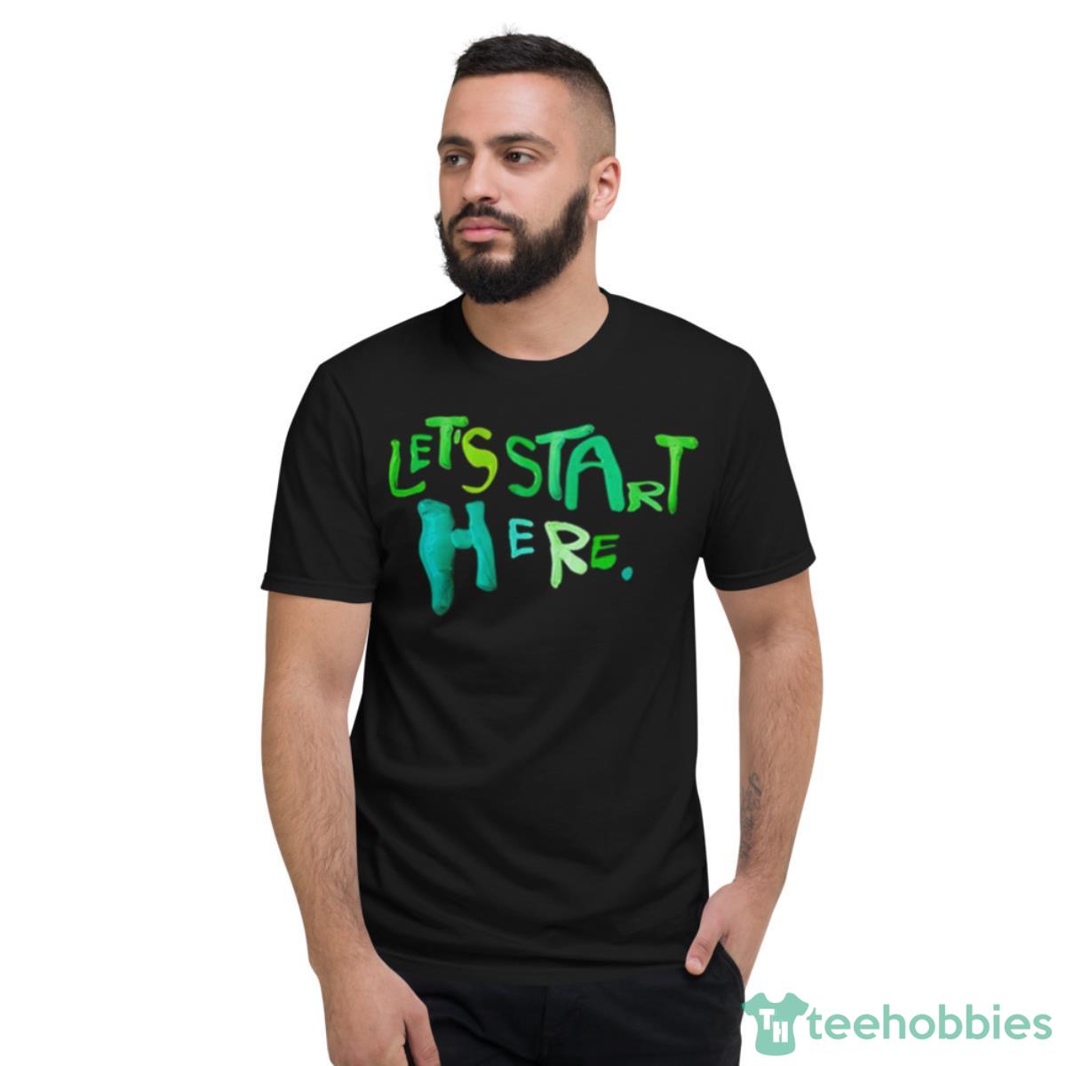 Let’s Start Here Shirt - Short Sleeve T-Shirt