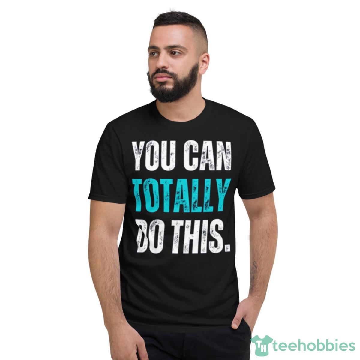 Light Colored You Can Totally Do This Shirt - Short Sleeve T-Shirt