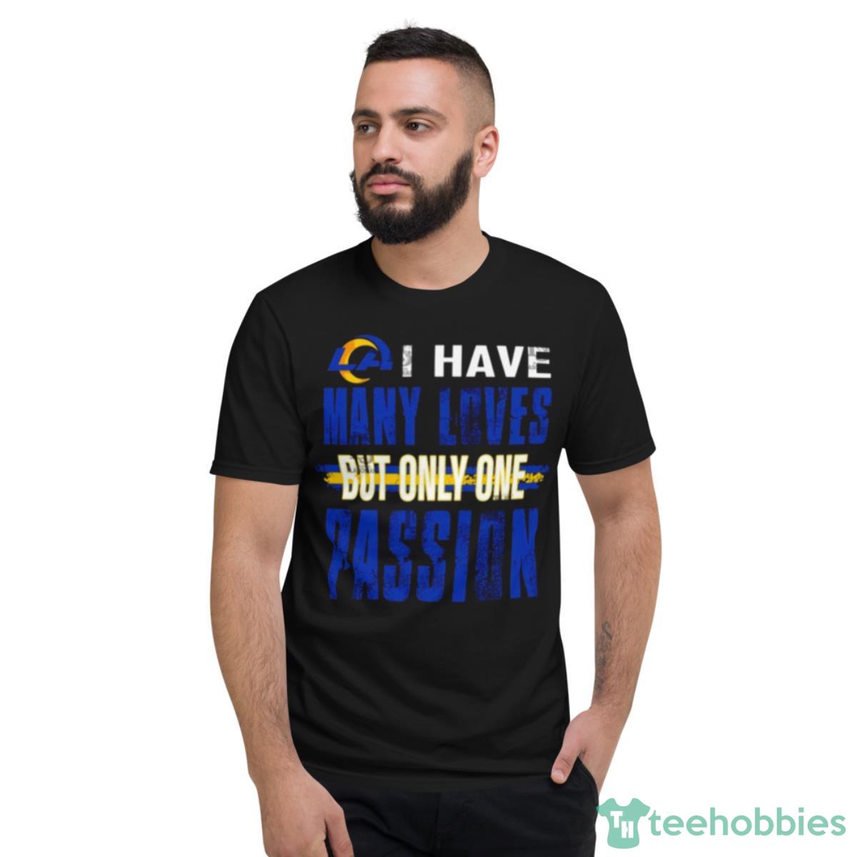 Los Angeles Rams I Have Many Loves But Only One Passion Shirt - Short Sleeve T-Shirt