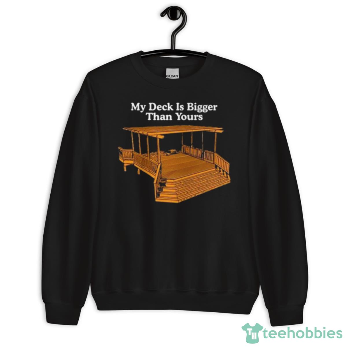 Middle Class Fancy My Deck Is Bigger Than Yours Shirt - Unisex Crewneck Sweatshirt