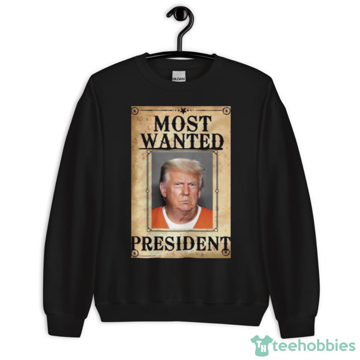 Most Wanted President Donald Trump Shirt - Unisex Crewneck Sweatshirt