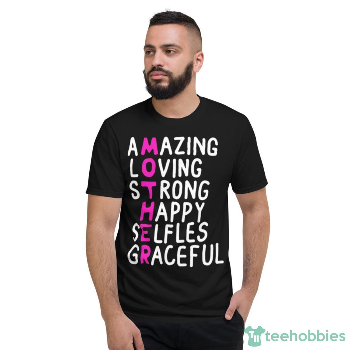 Mother Amazing Loving Strong Shirt - Short Sleeve T-Shirt