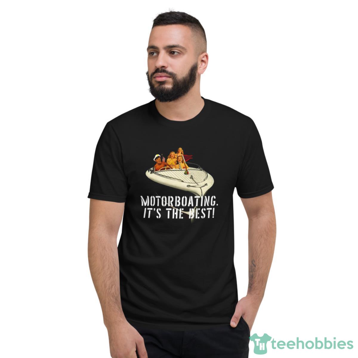 Motorboating It’s The Best Shirt - Short Sleeve T-Shirt