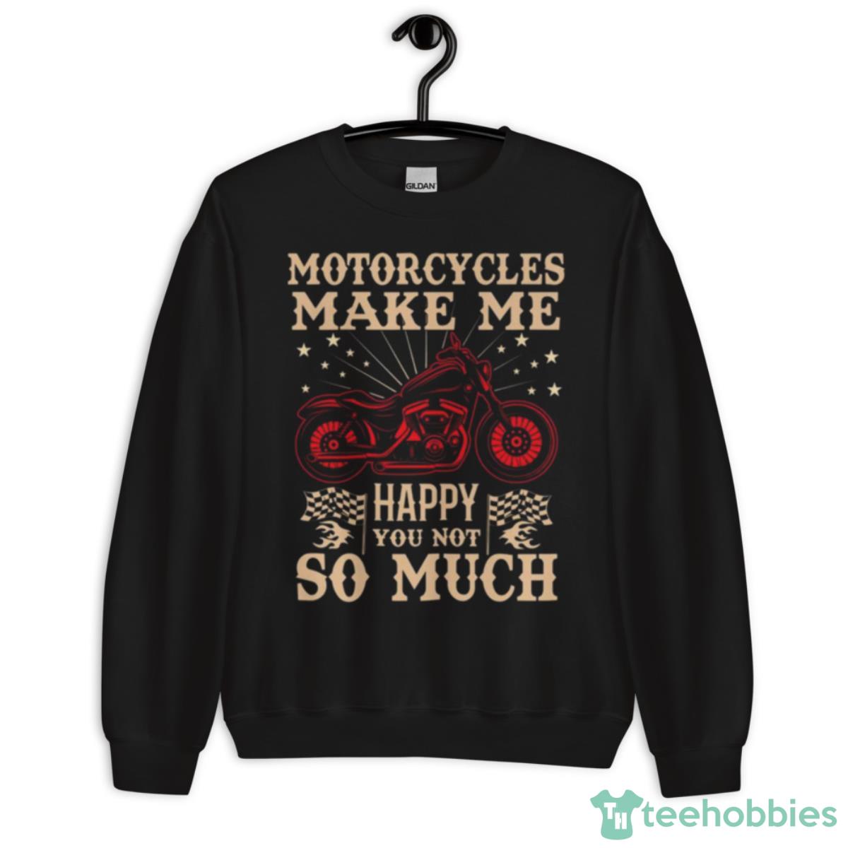 Motorcycles Make Me Happy You Not So Much Shirt - Unisex Crewneck Sweatshirt