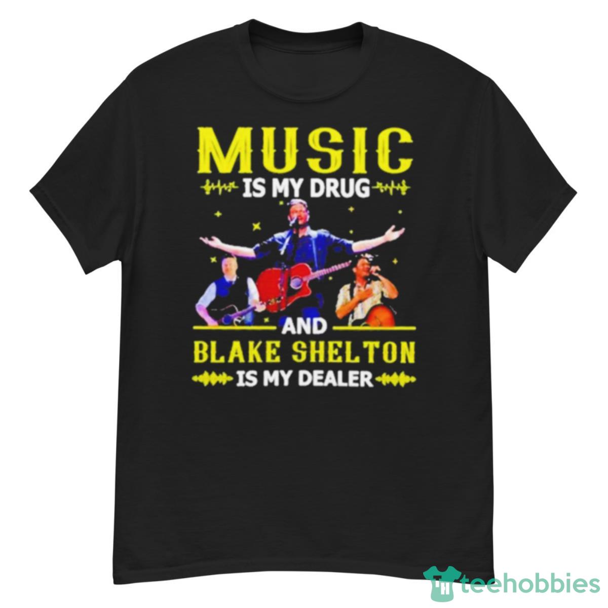 Music Is My Drug And Blake Shelton Is My Dealer Shirt - G500 Men’s Classic T-Shirt