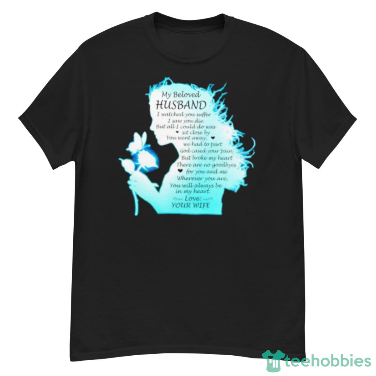 My Beloved Husband I Watched You Suffer Shirt - G500 Men’s Classic T-Shirt