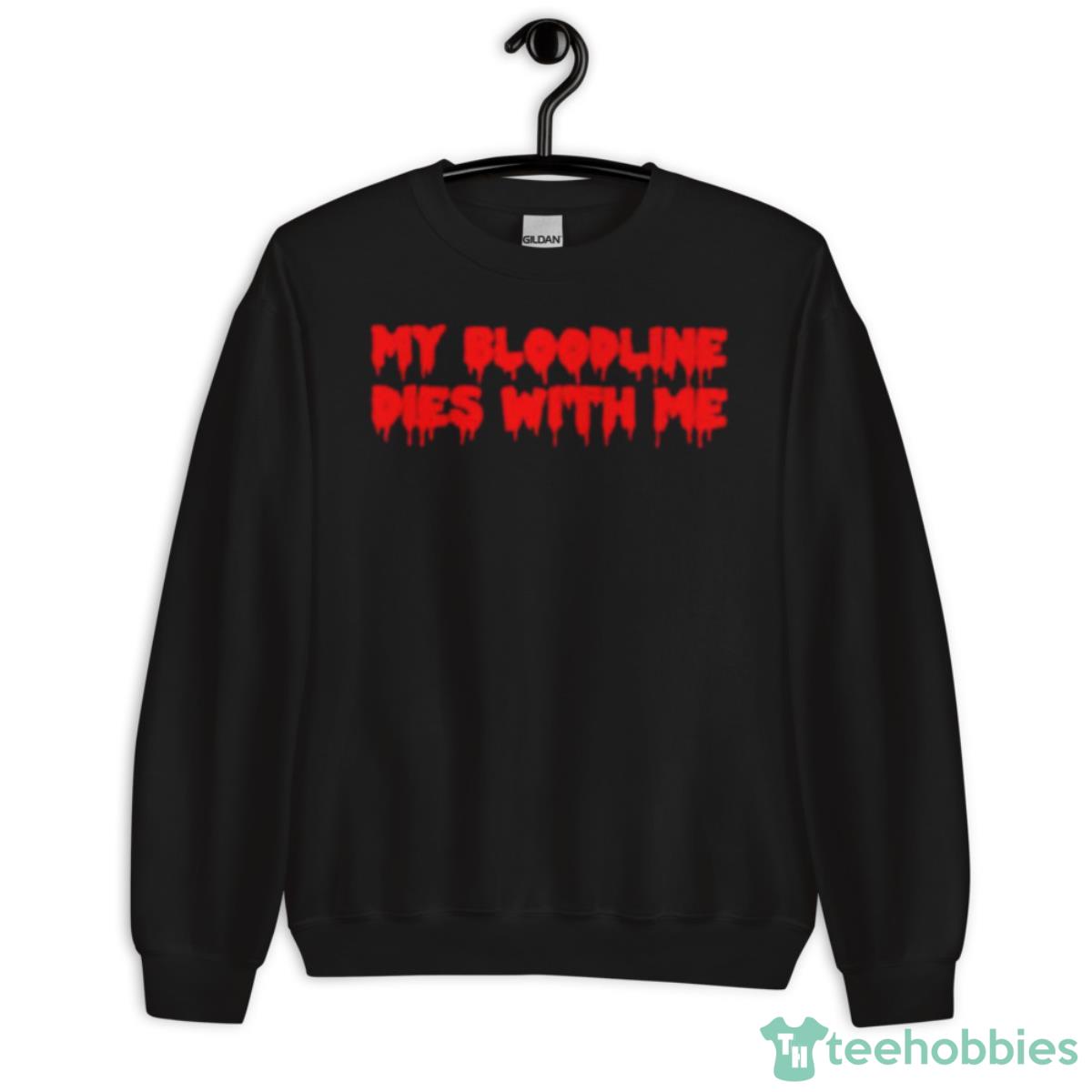 My Bloodline Dies With Me Shirt - Unisex Crewneck Sweatshirt