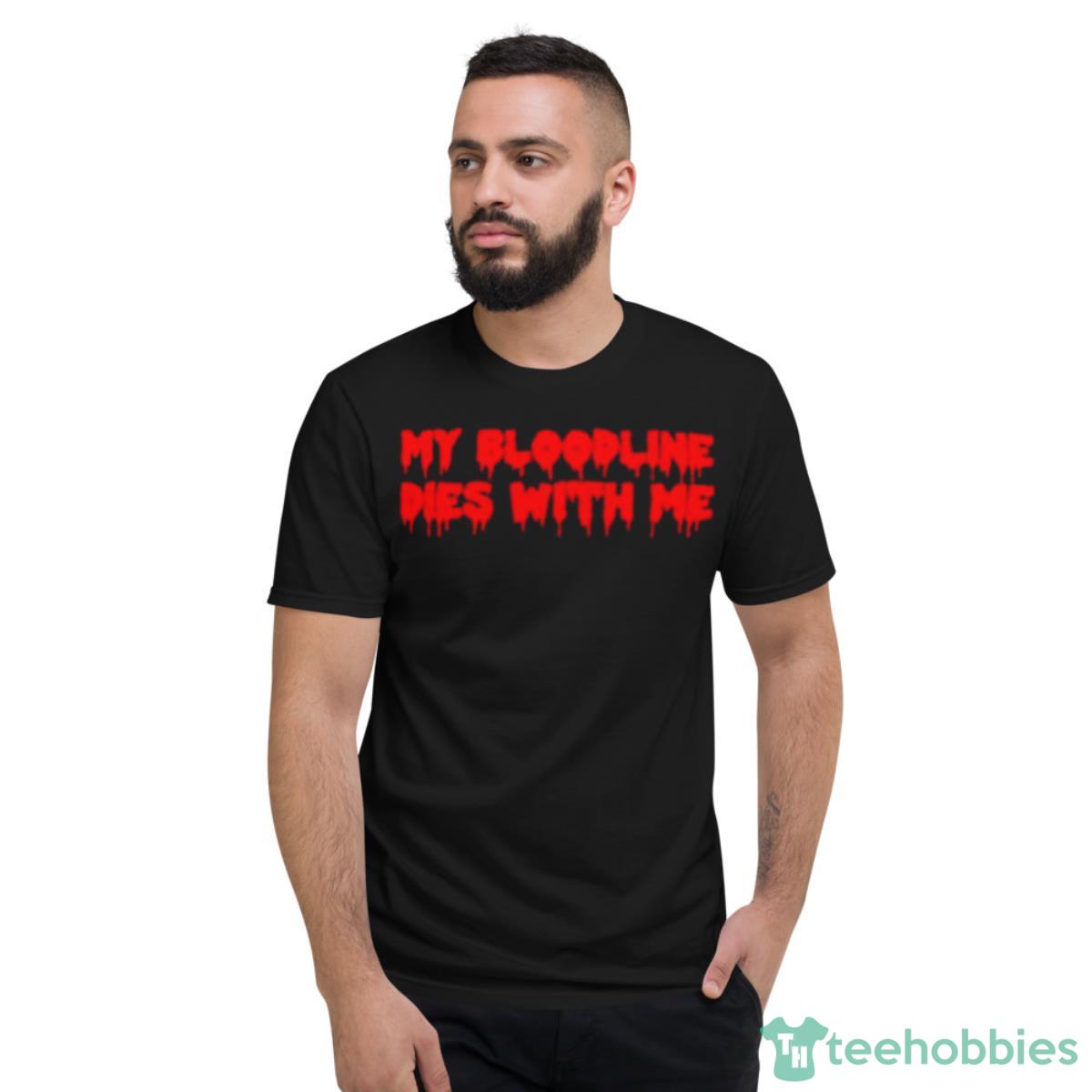 My Bloodline Dies With Me Shirt - Short Sleeve T-Shirt