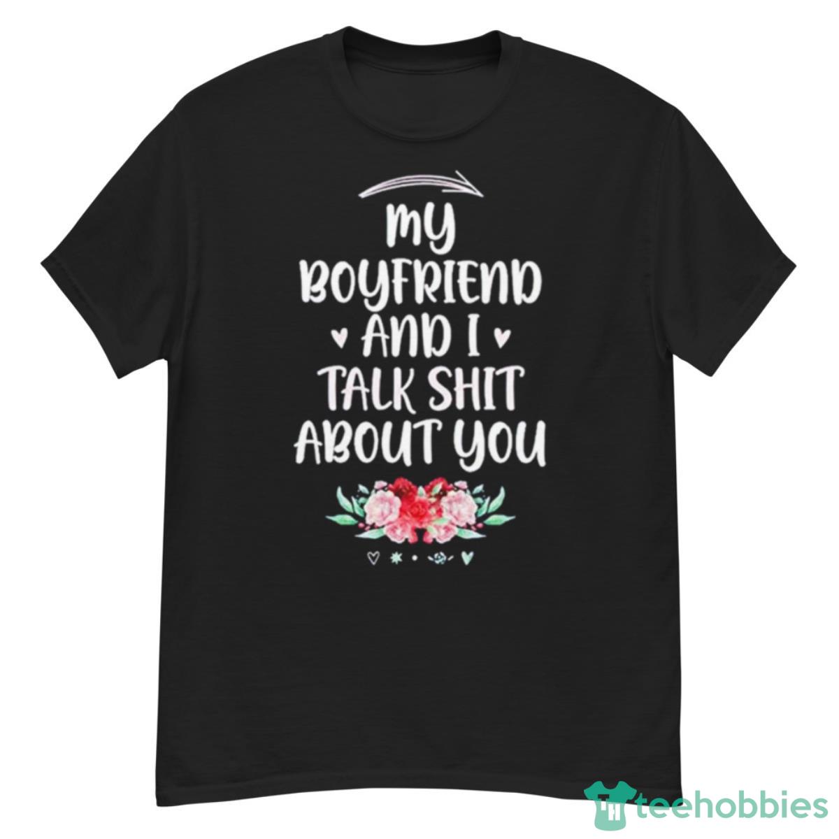 My Boyfriend And I Talk Shit About You Shirt - G500 Men’s Classic T-Shirt