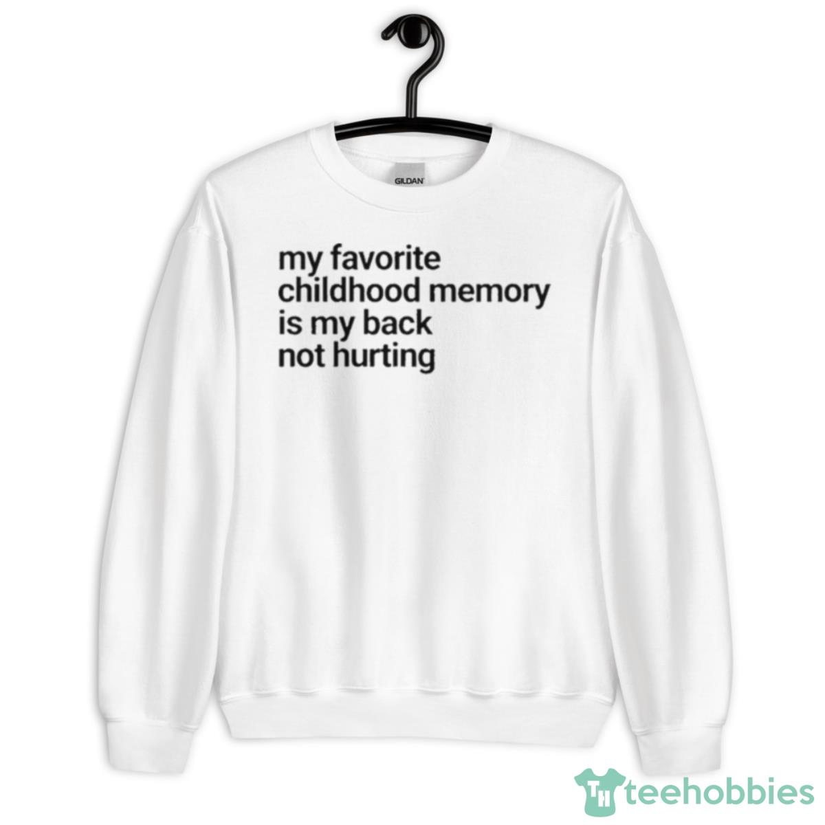 My Favorite Childhood Memory Ia My Back Not Hurting Shirt - Unisex Heavy Blend Crewneck Sweatshirt