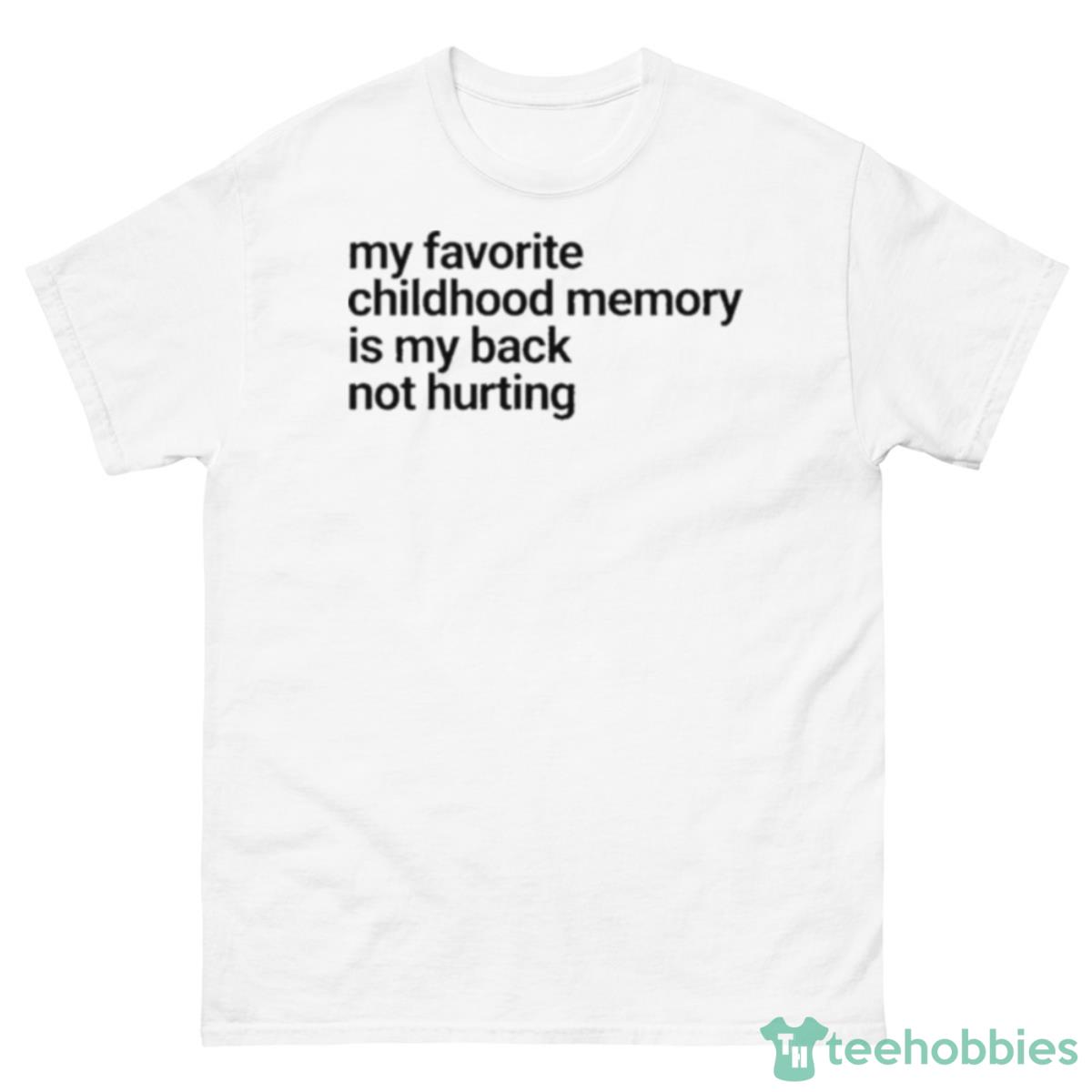 My Favorite Childhood Memory Ia My Back Not Hurting Shirt - 500 Men’s Classic Tee Gildan