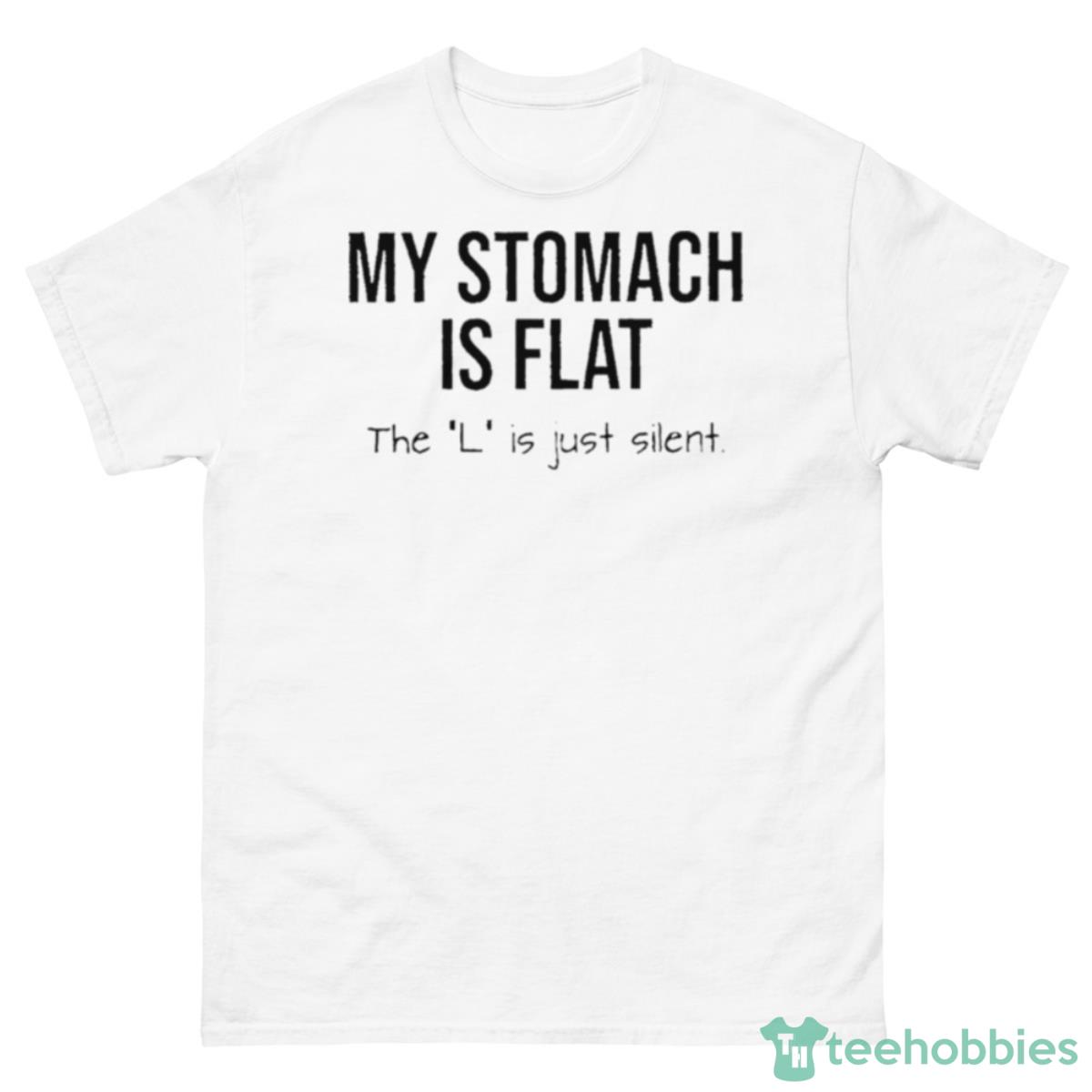 My Stomach Is Flat The L Is Just Silent Shirt - 500 Men’s Classic Tee Gildan
