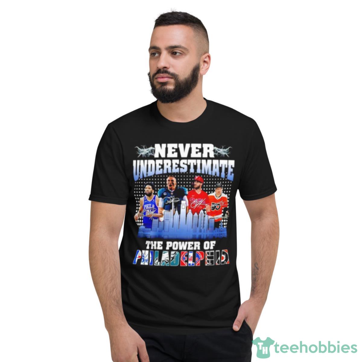 Never Underestimate The Power Of Philadelphia Signature Shirt - Short Sleeve T-Shirt