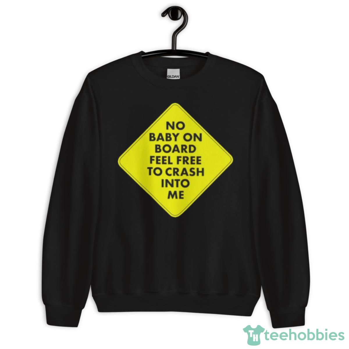 No Baby On Board Feel Frees To Cash Into Me Shirt - Unisex Crewneck Sweatshirt