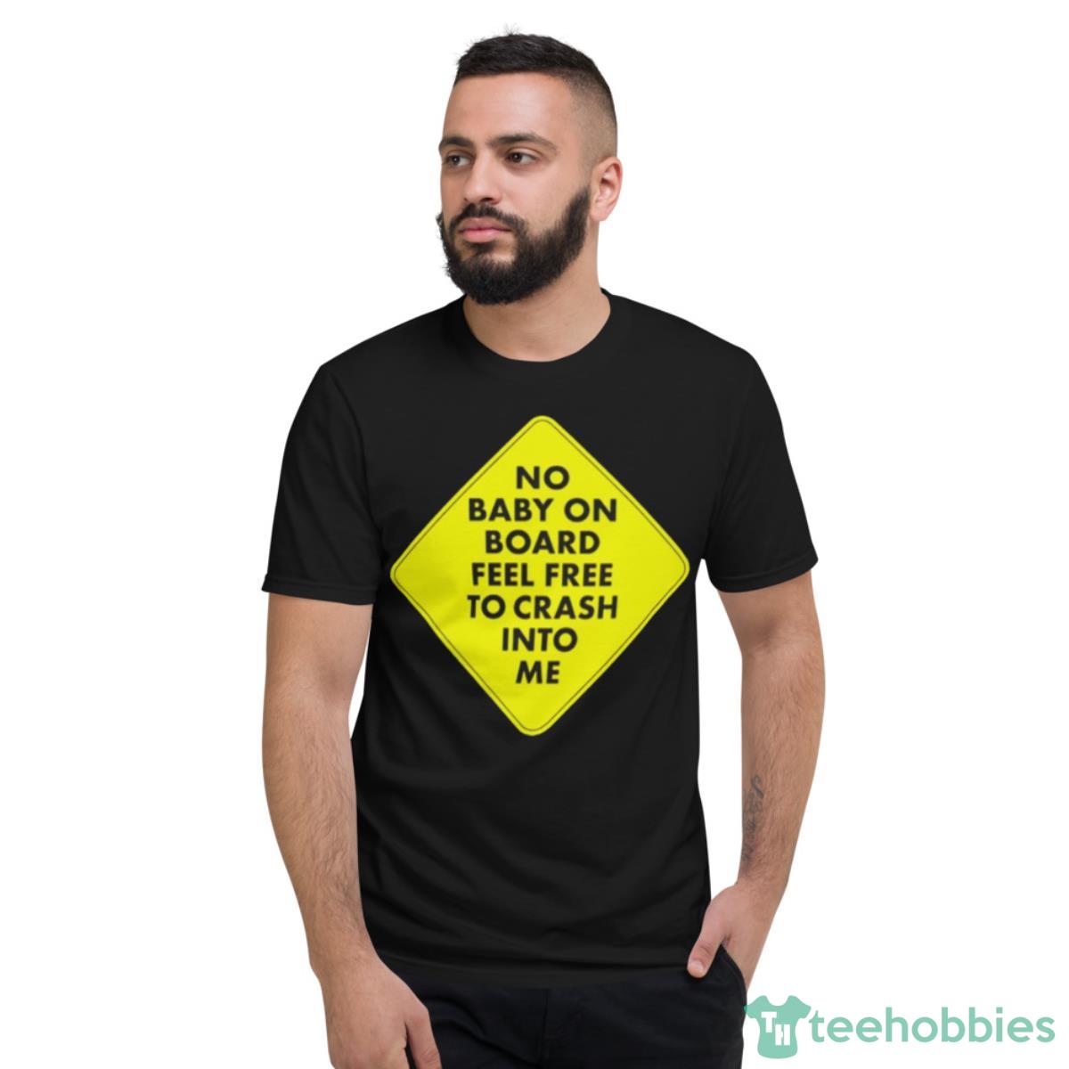 No Baby On Board Feel Frees To Cash Into Me Shirt - Short Sleeve T-Shirt