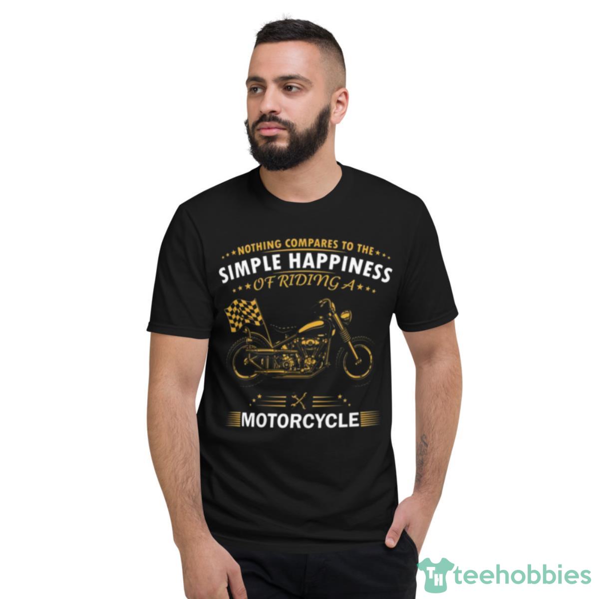 Nothing Compares To The Simple Happiness Of Riding A Motorcycles Shirt - Short Sleeve T-Shirt