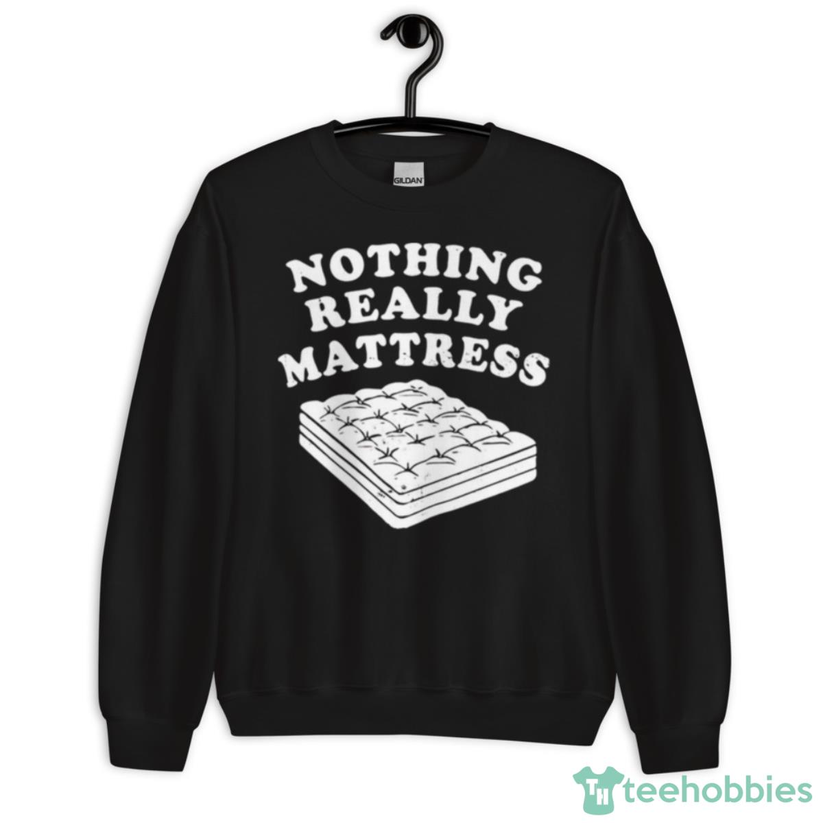 Nothing Really Mattress Shirt - Unisex Crewneck Sweatshirt