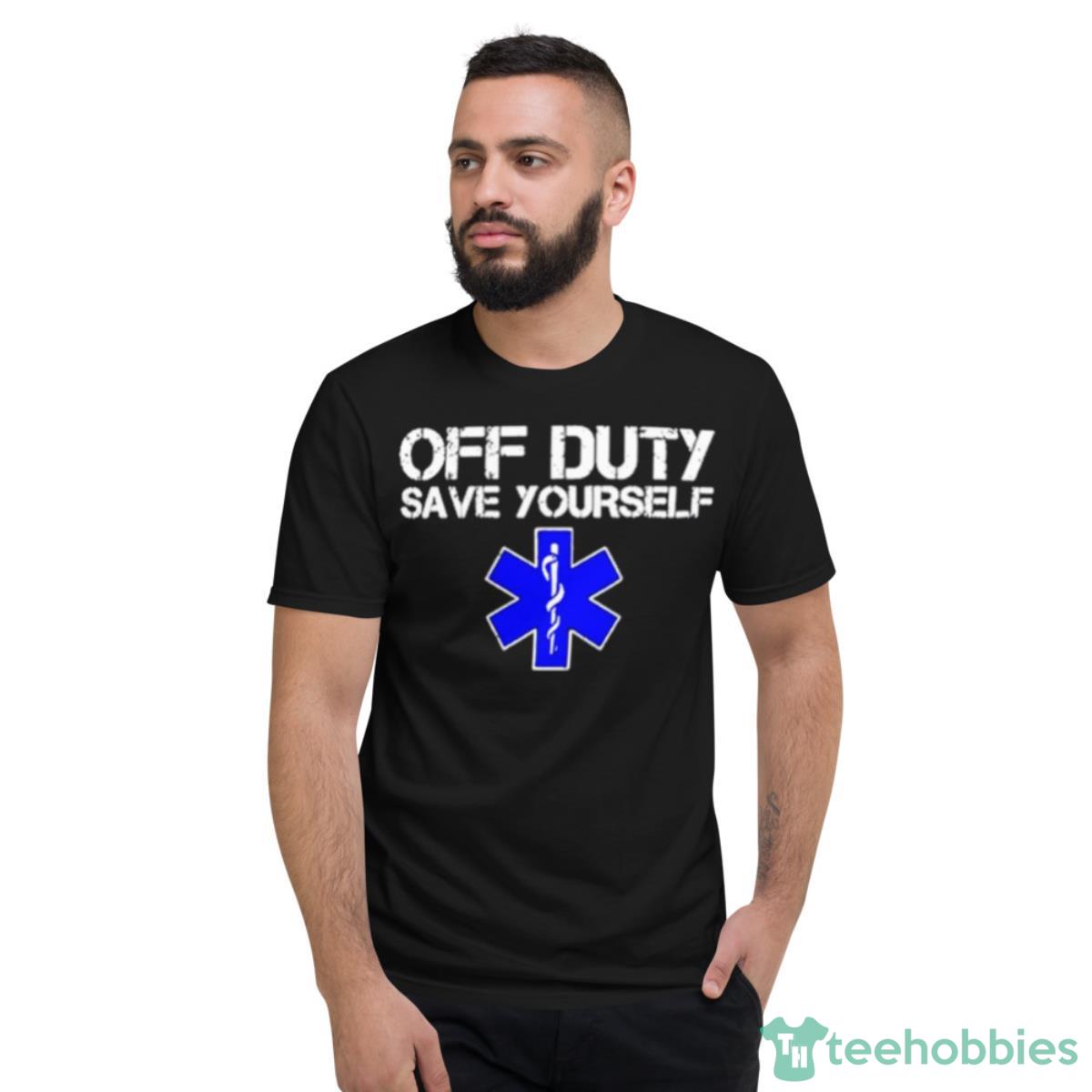 Off Duty Save Yourself Star Of Life Shirt - Short Sleeve T-Shirt