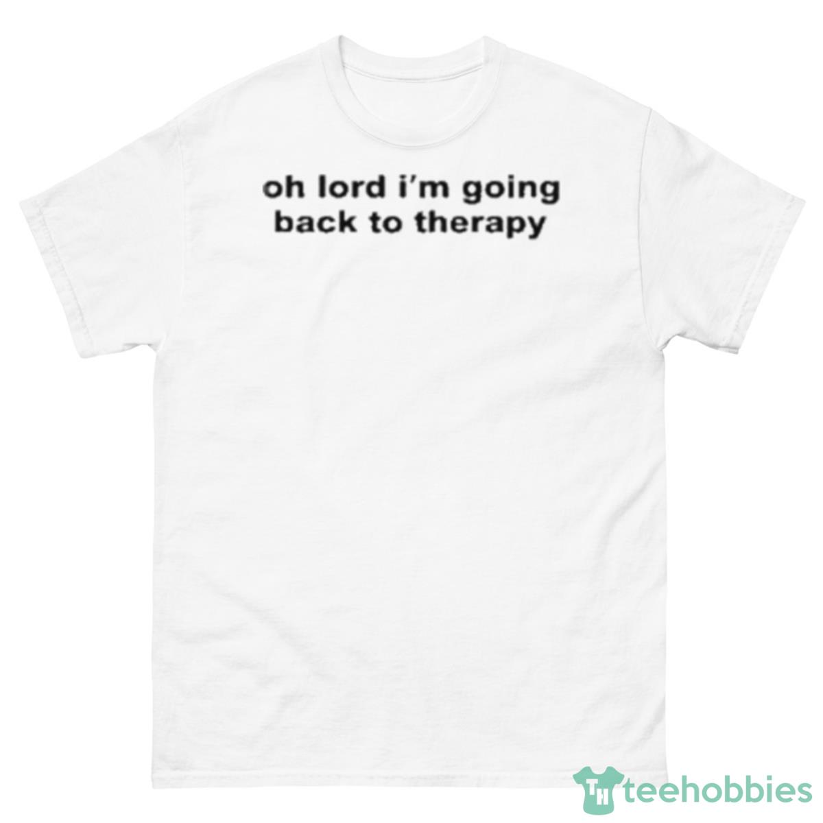 Oh Lord I’m Going Back To Therapy Shirt - 500 Men’s Classic Tee Gildan
