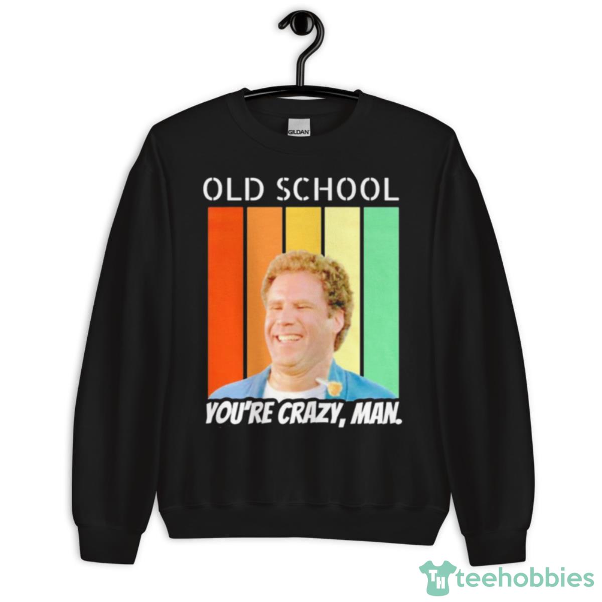 Old School You’re Crazy Man Vintage Shirt - Unisex Crewneck Sweatshirt