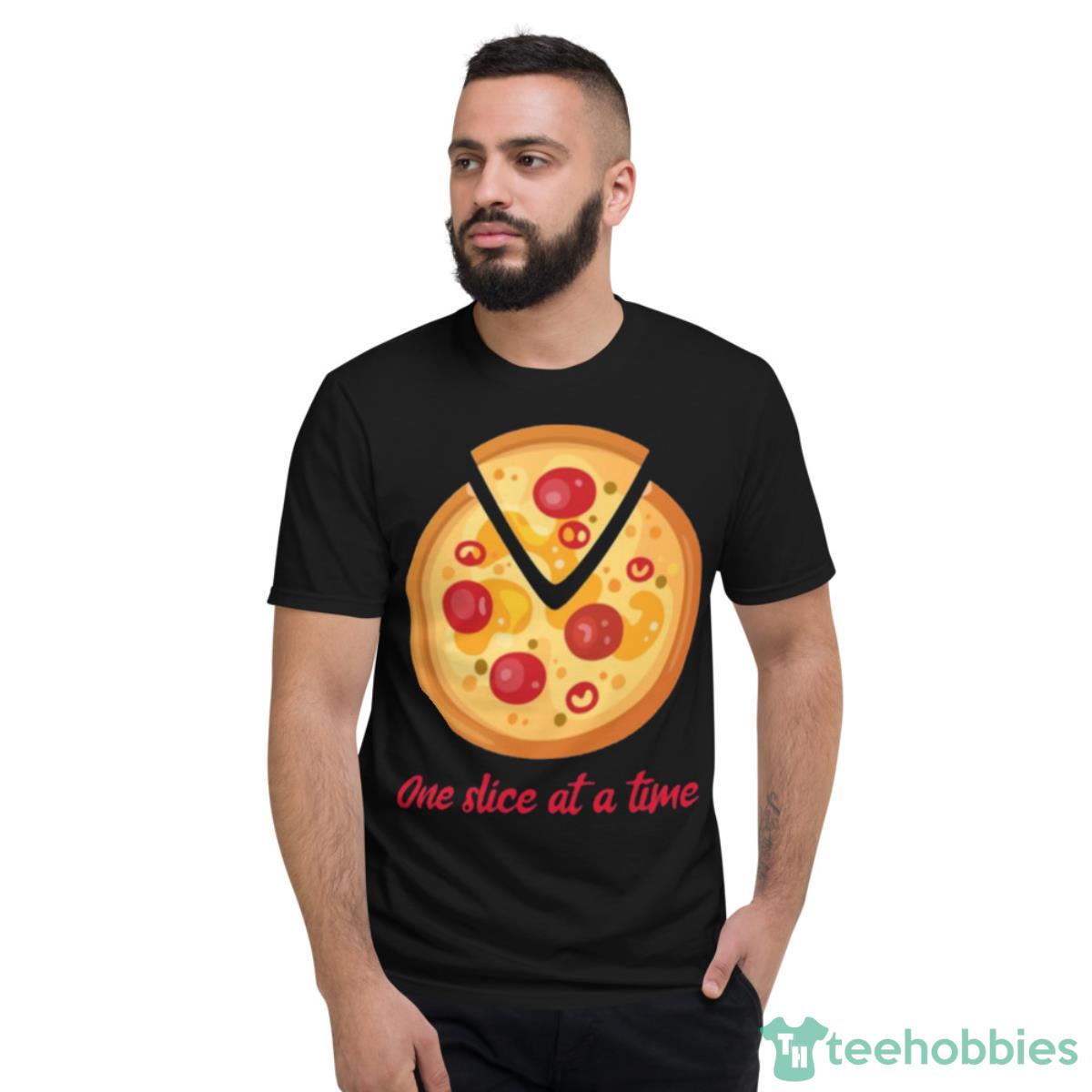 One Slice At A Time Shirt - Short Sleeve T-Shirt