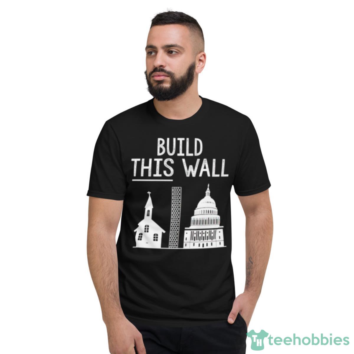 Other 98 Build This Wall Shirt - Short Sleeve T-Shirt