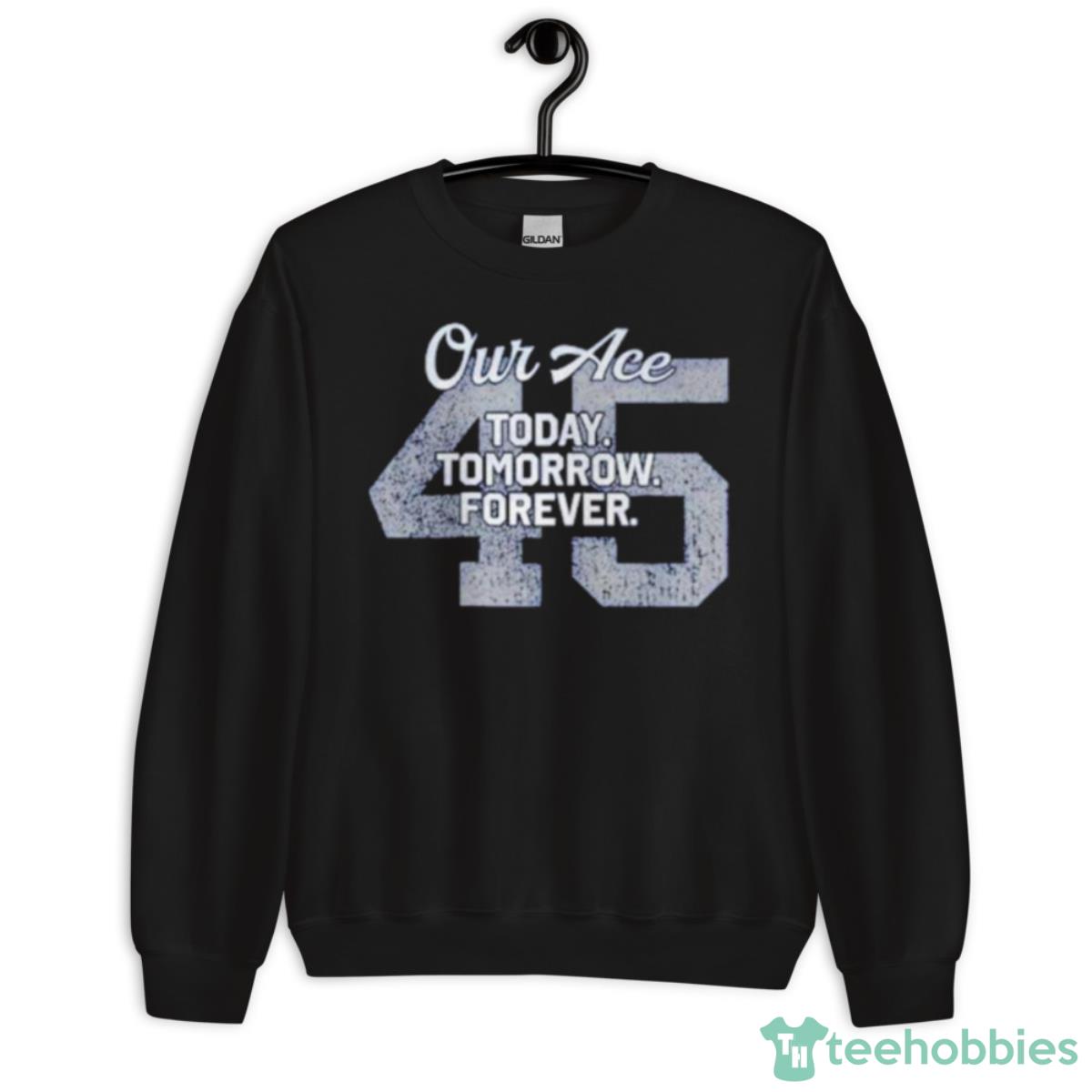 Our Ace Today Tomorrow Forever 45 Shirt - Unisex Crewneck Sweatshirt