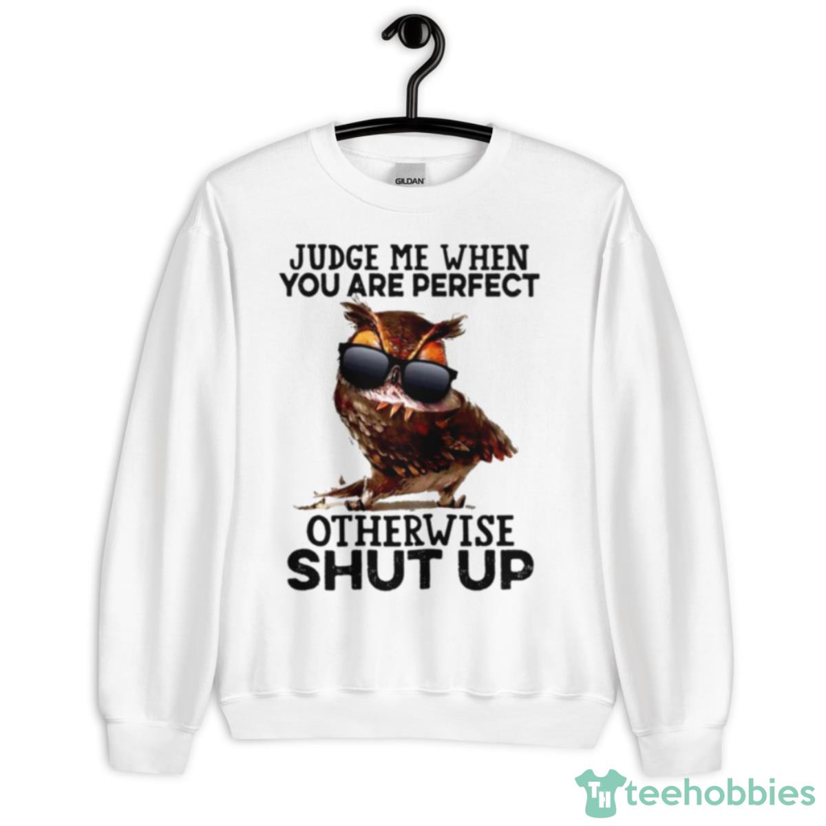 Owl Judge Me When You Are Perfect Otherwise Shut Up Shirt - Unisex Heavy Blend Crewneck Sweatshirt