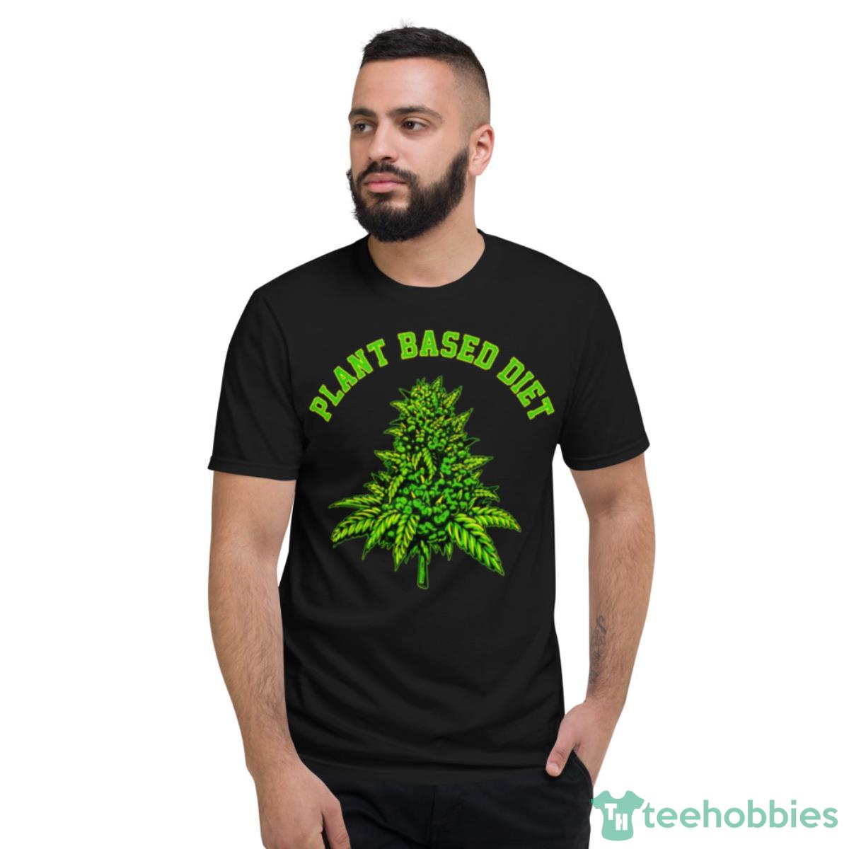 Plant Based Diet Weed Shirt - Short Sleeve T-Shirt