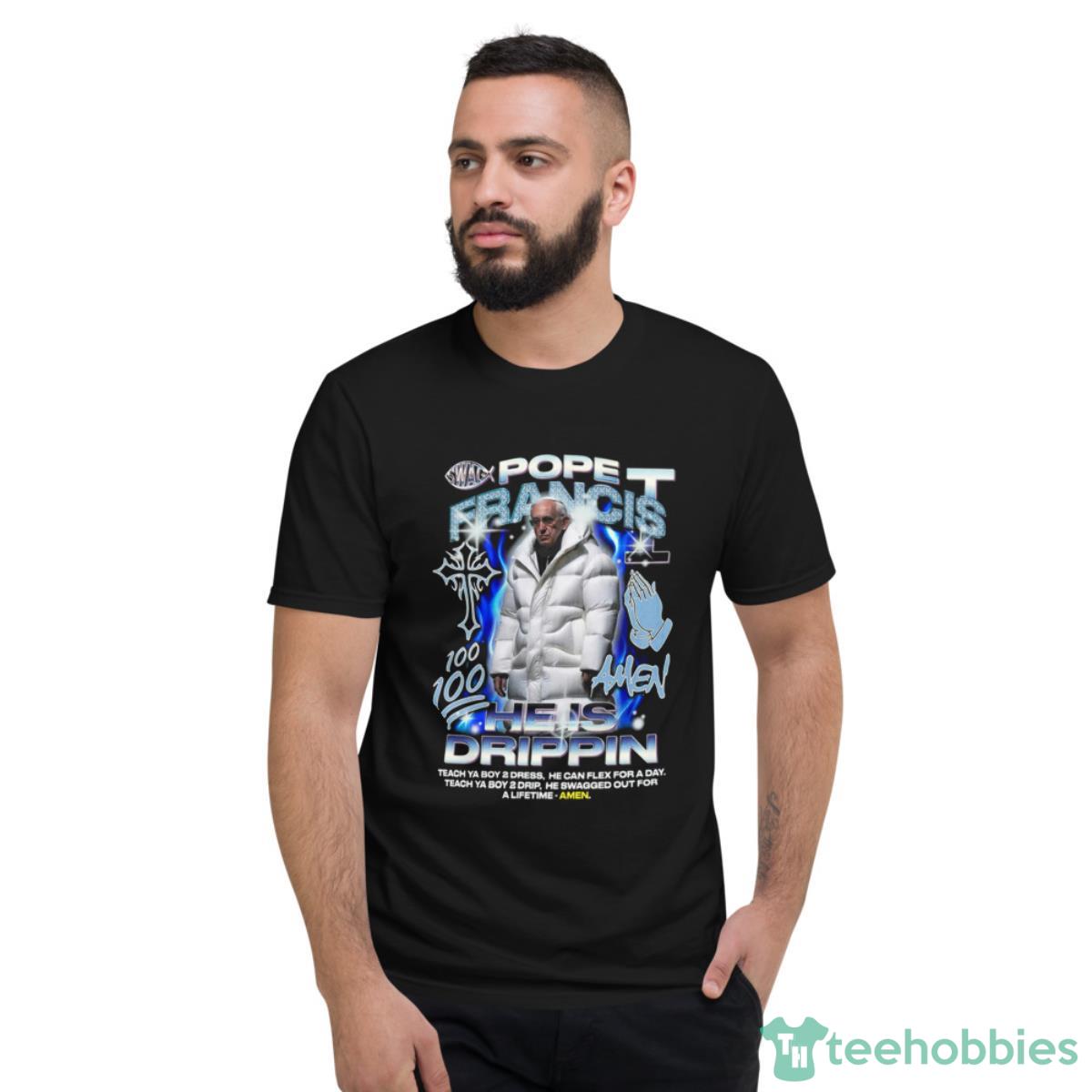Pope Francis 100 Amen He Is Drippin Teach Ya Boy Dress Shirt - Short Sleeve T-Shirt
