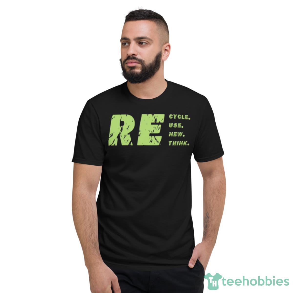 Recycle Reuse Renew Rethink Crisis Environmental Activism Design Shirt - Short Sleeve T-Shirt