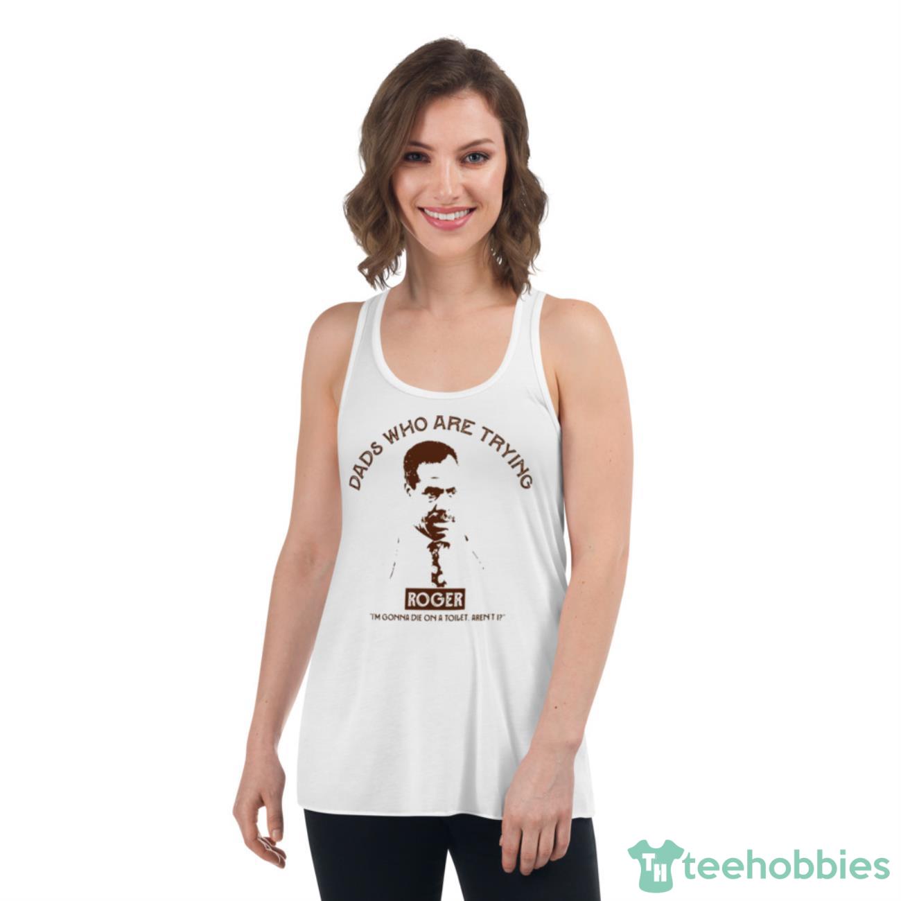 Roger Dads Who Are Trying Shirt - Womens Flowy Racerback Tank Roger Dads Who Are Trying Shirt - Womens Flowy Racerback Tank