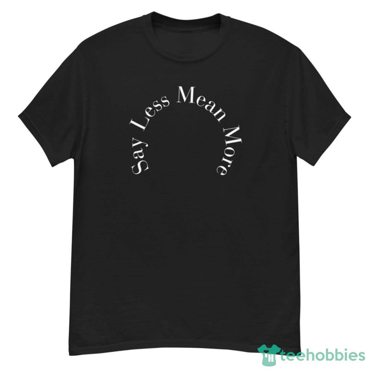 Say Less Mean More Shirt - G500 Men’s Classic T-Shirt