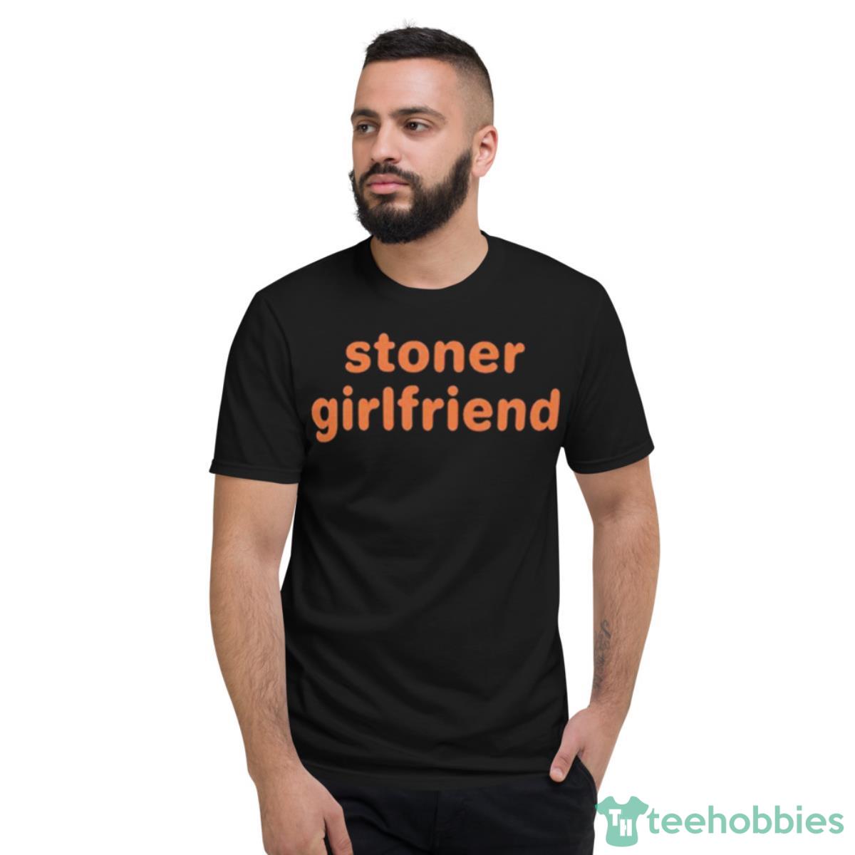 Stoner Girlfriend Shirt - Short Sleeve T-Shirt