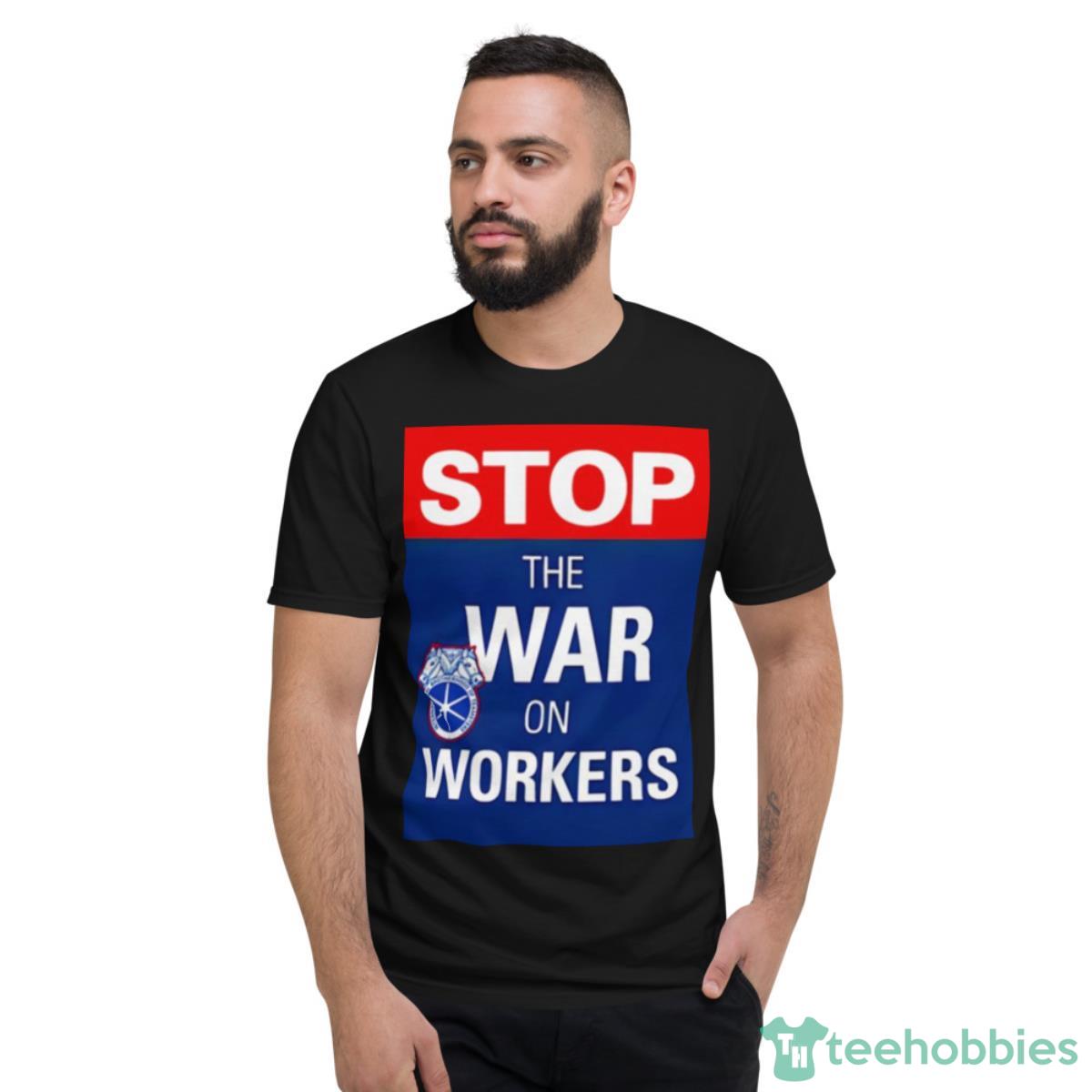 Stop The War On Workers Shirt - Short Sleeve T-Shirt