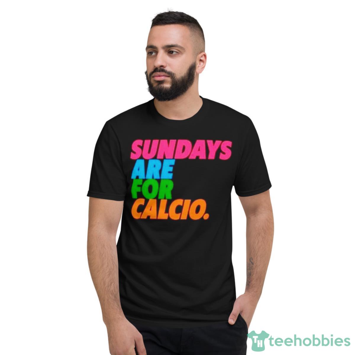 Sundays Are For Calcio Shirt - Short Sleeve T-Shirt