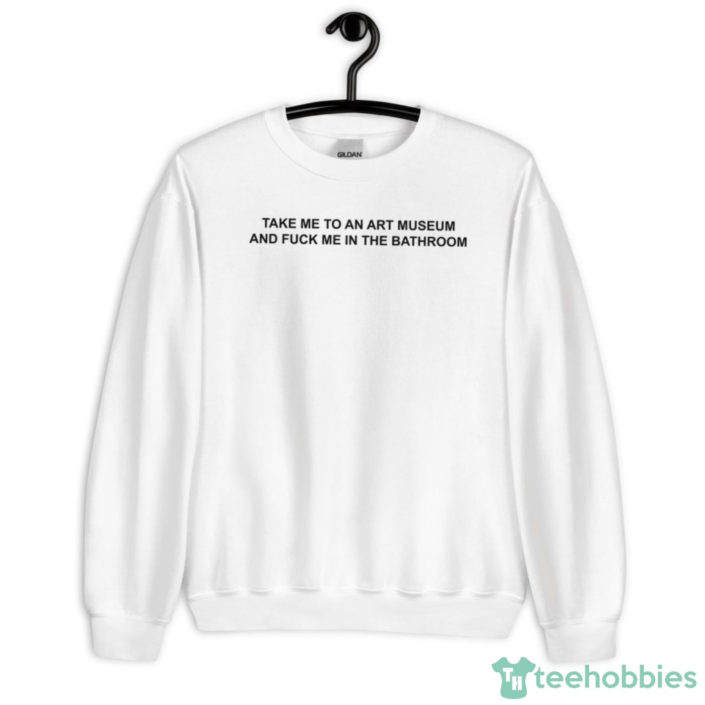 Take Me To An Art Museum And Fck Me In The Bathroom Shirt - Unisex Heavy Blend Crewneck Sweatshirt