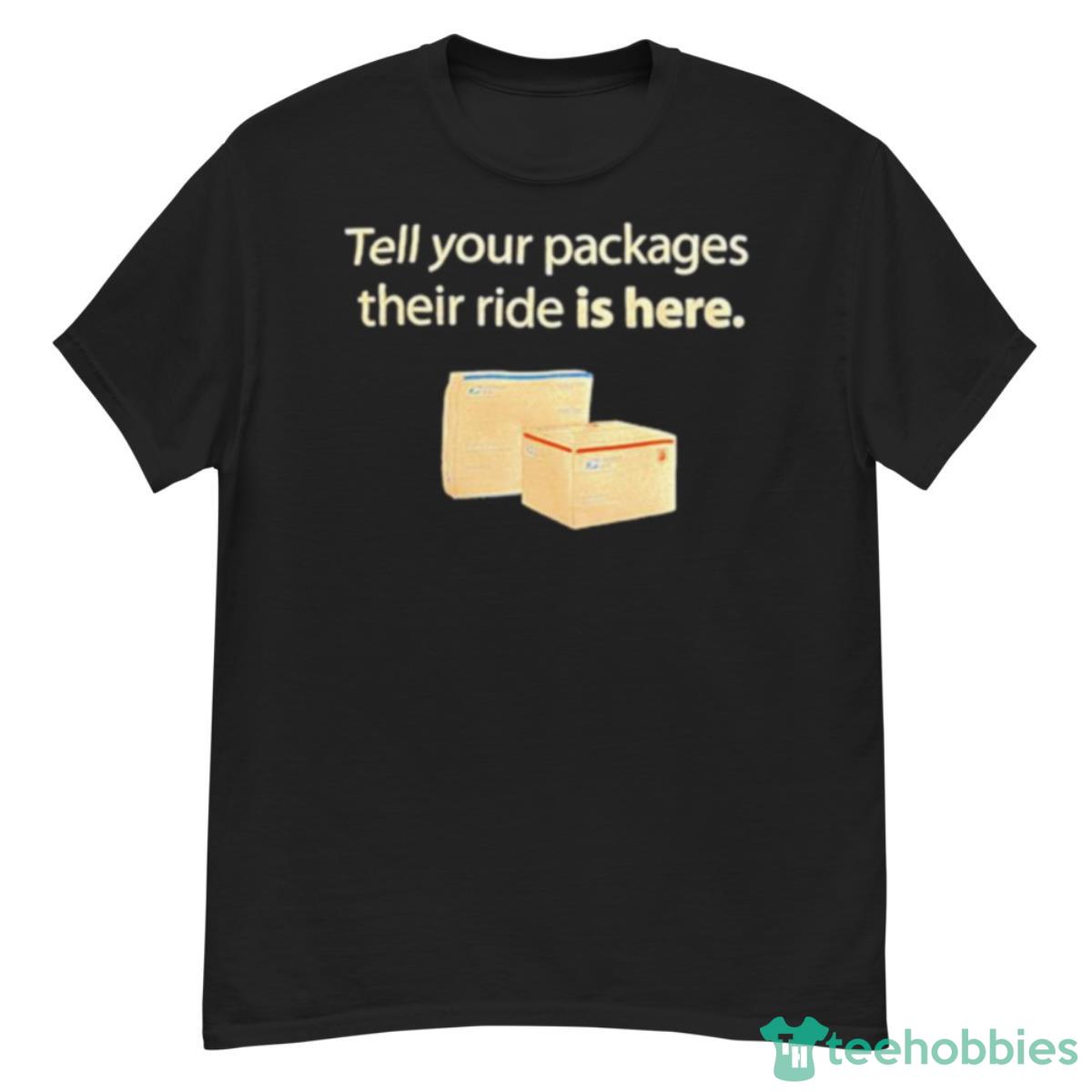 Tell Your Packages Their Ride Is Here Shirt - G500 Men’s Classic T-Shirt