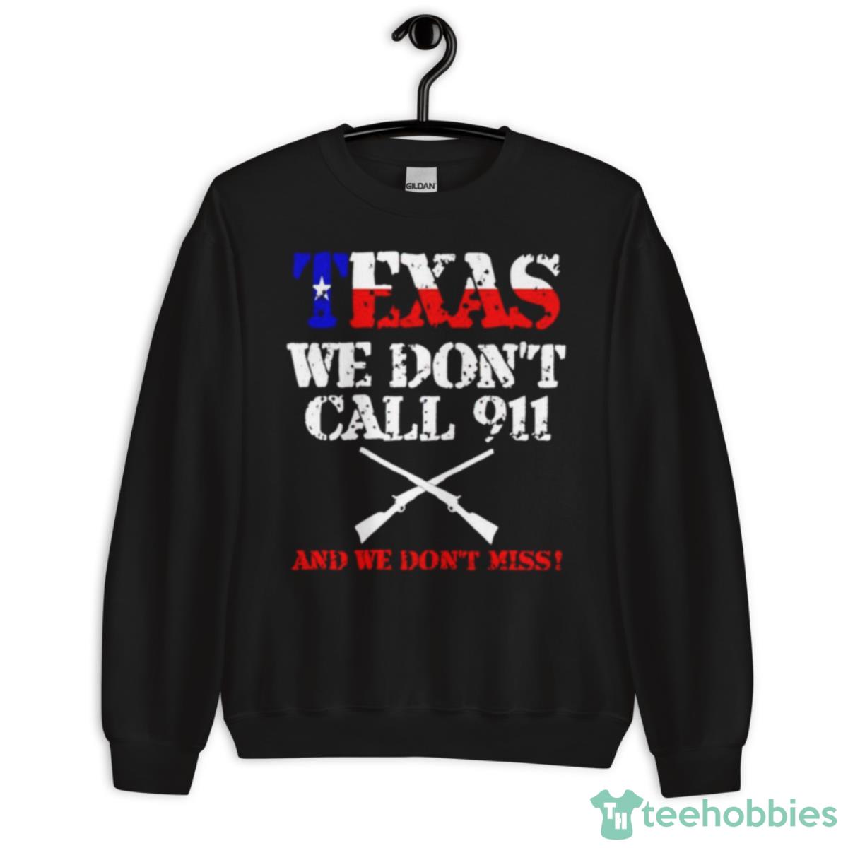 Texas We Don’t Call 911 And We Don’t Miss Shirt - Unisex Crewneck Sweatshirt